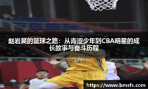 赵岩昊的篮球之路：从青涩少年到CBA明星的成长故事与奋斗历程